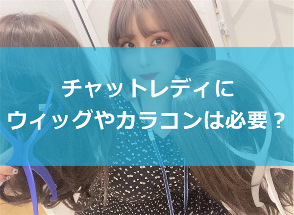 チャットレディにウィッグやカラコンは必要？おすすめは？