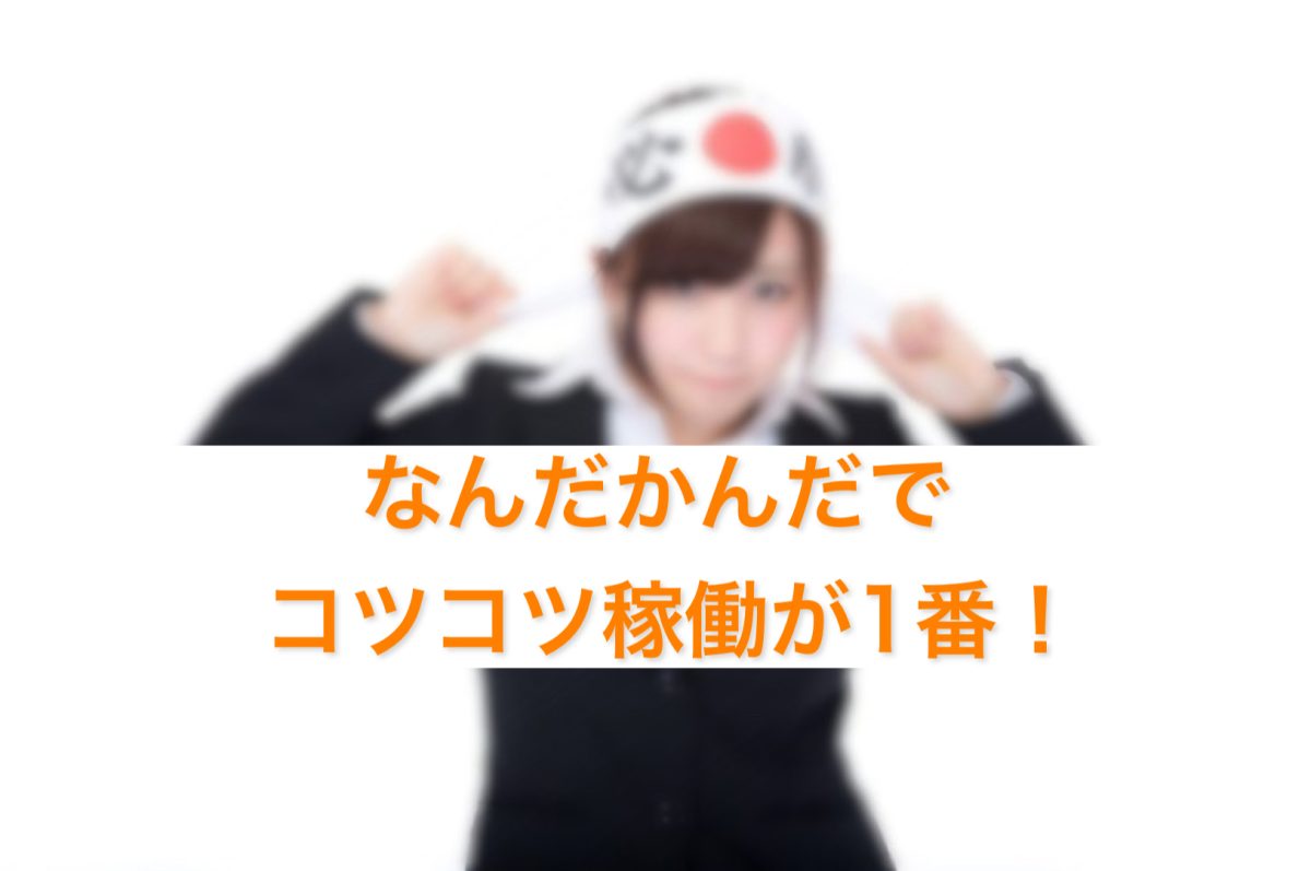 いろいろあるけどなんだかんだでコツコツ稼働が1番！