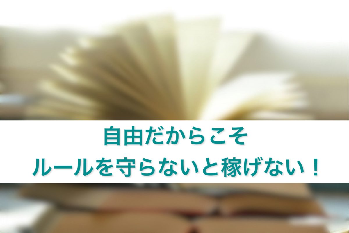 自由だからこそルールを守らないと稼げない！