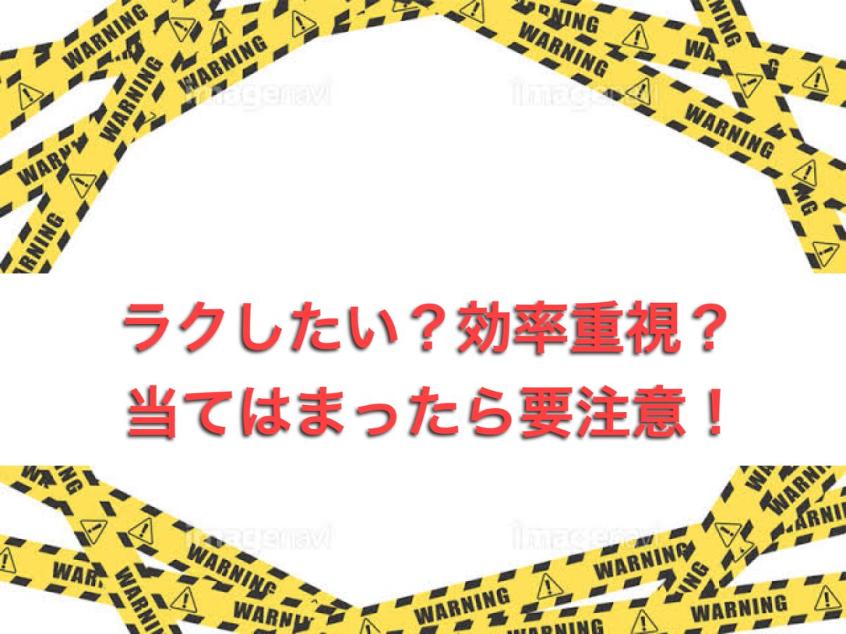 ラクしたい?効率よく稼ぎたい?頑張りたくない?当てはまったら要注意!