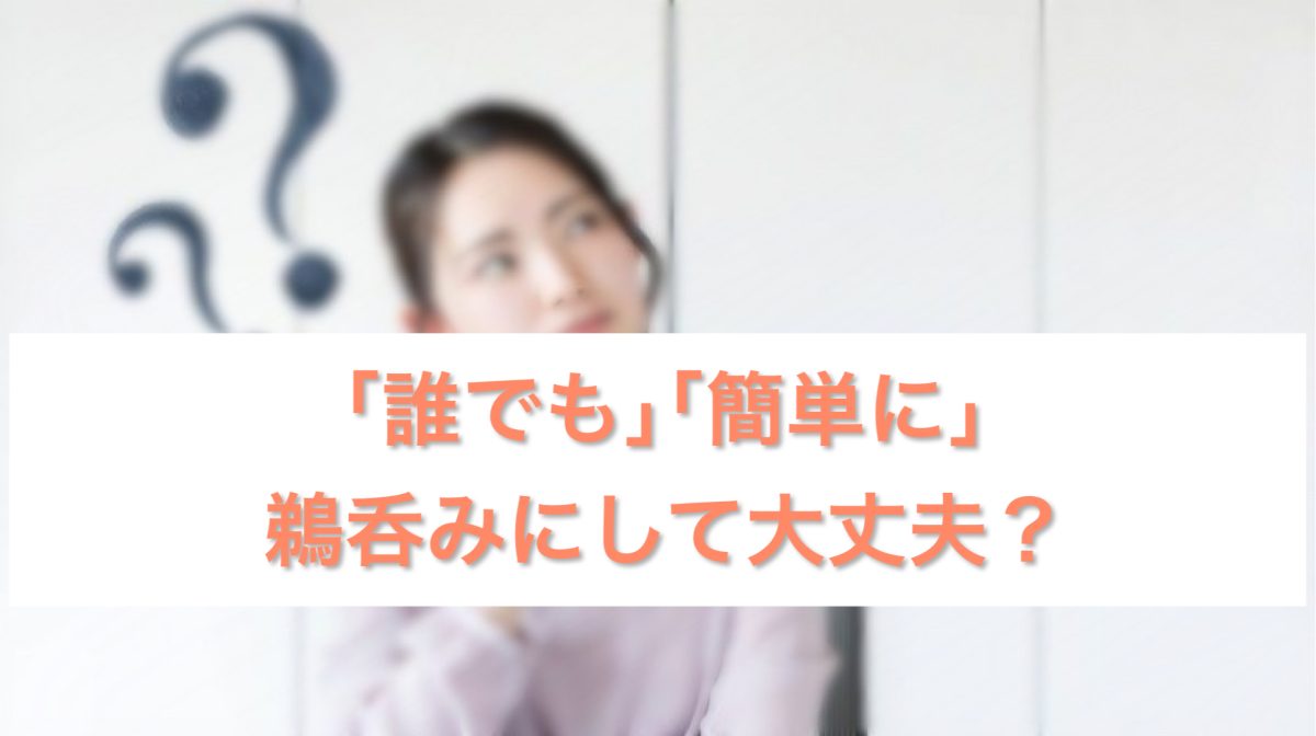 「誰でも」「簡単に」都合のいい部分だけ見てはだめ