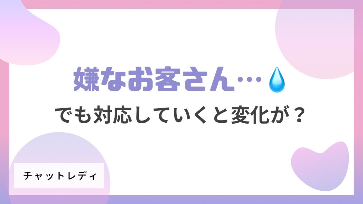 嫌なお客さんが来たとしても...【チャットレディ】