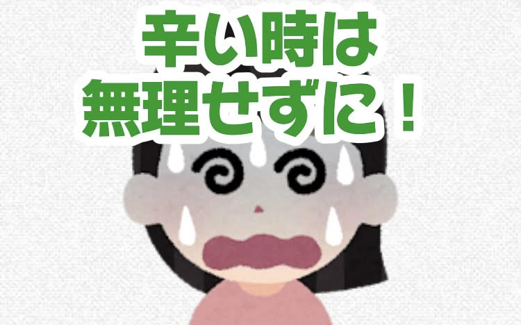 辛い時は無理せずに！