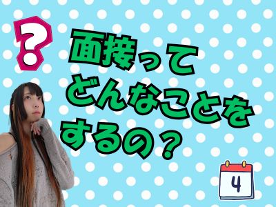 面接ってどんなことをするの？