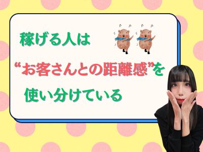 稼げる人は“会員さんとの距離感”を使い分けている