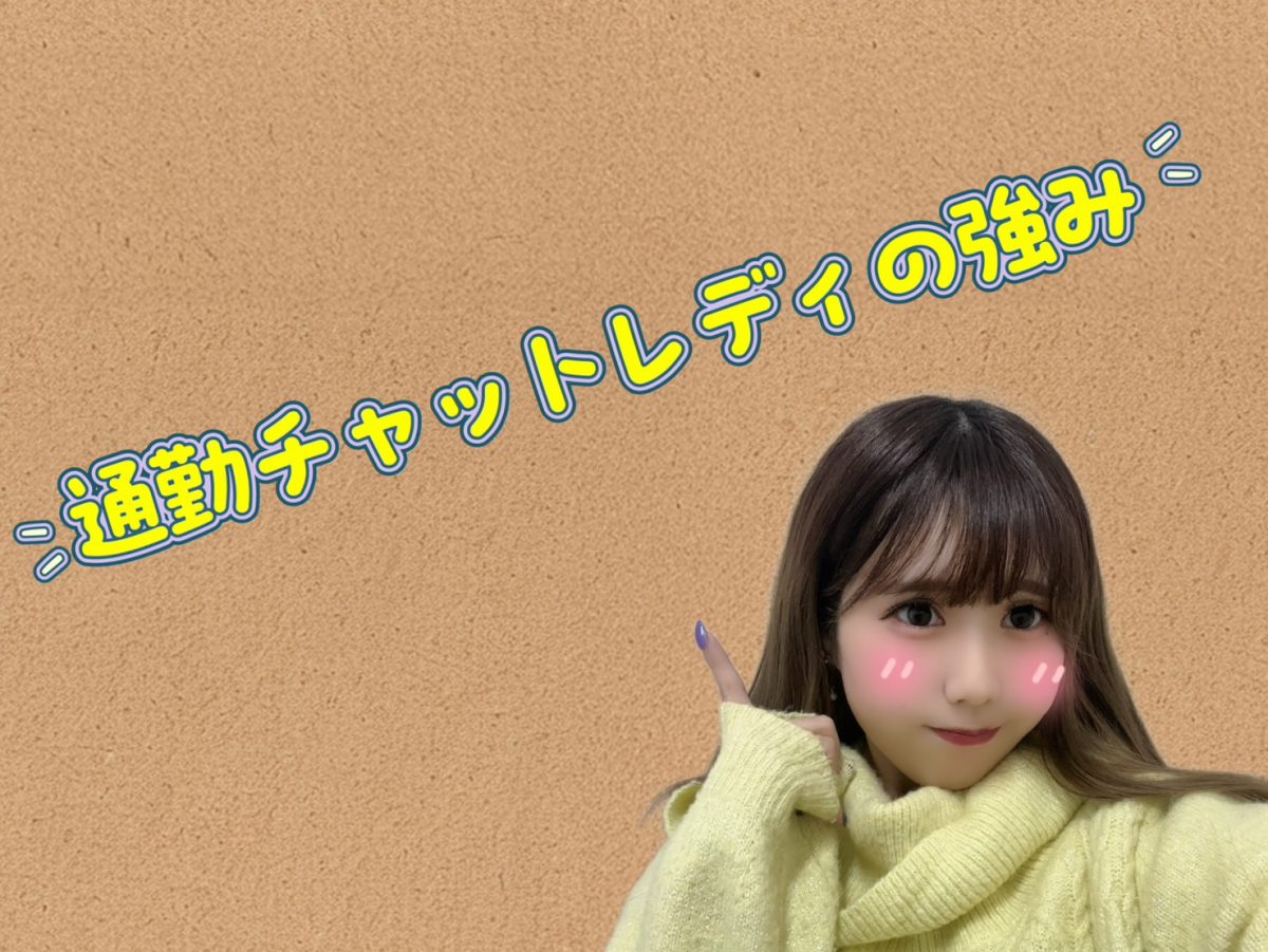 通勤【チャットレディ】の強み【池袋】