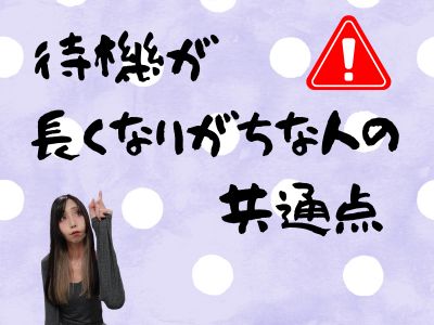 待機が長くなりがちな人の共通点