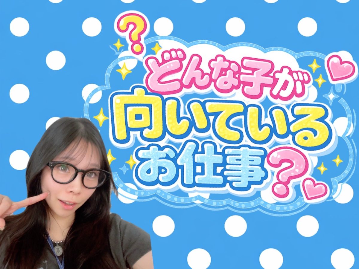 どんな子が向いているお仕事なの？