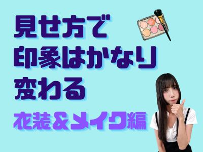 “見せ方”で印象はかなり変わる（衣装＆メイク編）