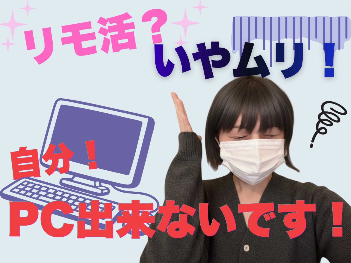 パソコンできないけど、リモ活ってできるの。。？